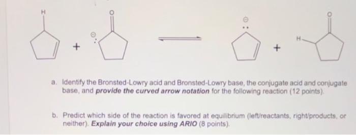 a. Identify the Bronsted-Lowry acid and Bronsted-Lowry base, the conjugate acid and conjugate base, and provide the curved ar