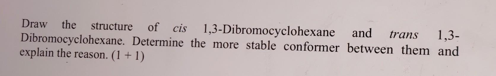 Solved Draw The Structure Of Cis 1,3-Dibromocyclohexane And | Chegg.com