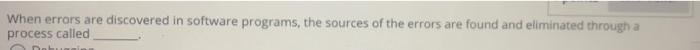 Solved When errors are discovered in software programs, the | Chegg.com
