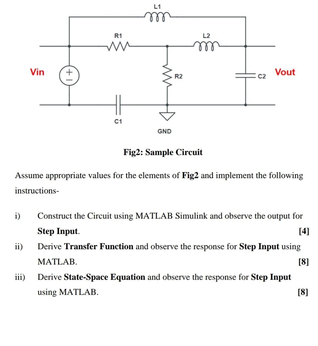 Fig2: Sample Circuit
Assume appropriate values for the elements of Fig2 and implement the following instructions-
i) Construc