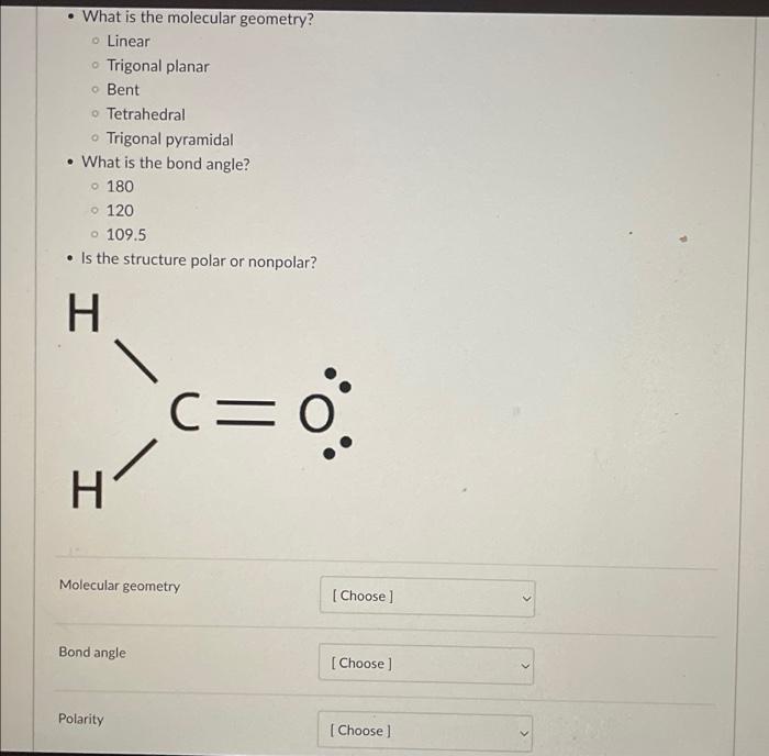 • What is the molecular geometry?
o Linear
Trigonal planar
Bent
Tetrahedral
Trigonal pyramidal
• What is the bond angle?
o 18