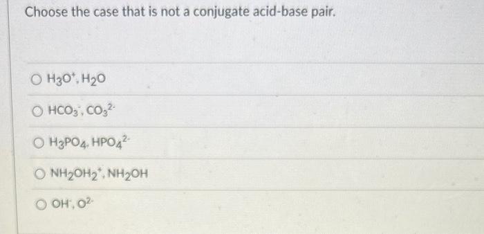 Solved Choose the case that is not a conjugate acid-base | Chegg.com