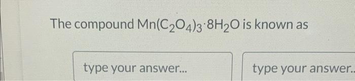 Solved The compound Mn(C2O4)3?8H2O is known as | Chegg.com