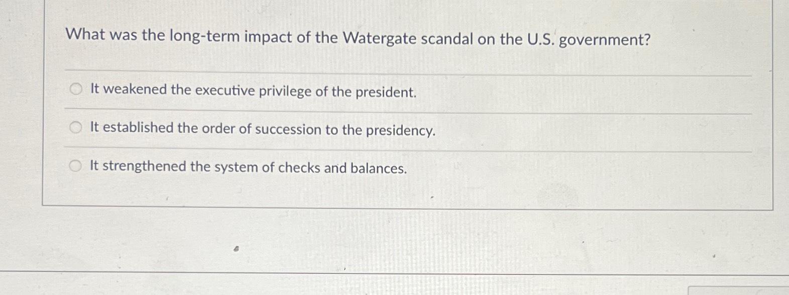 Solved What was the longterm impact of the Watergate