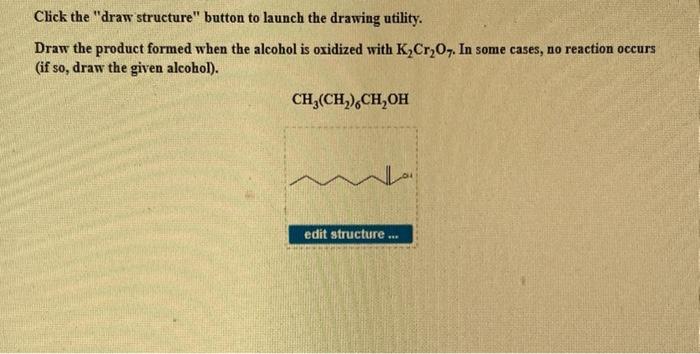 Click the draw structure button to launch the drawing utility.
Draw the product formed when the alcohol is oxidized with \(