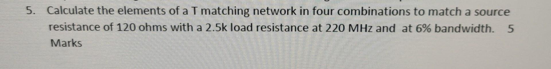 5. Calculate the elements of a T matching network in | Chegg.com