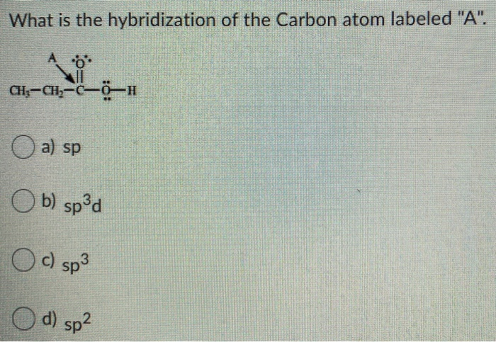 Solved What is the hybridization of the Carbon atom labeled | Chegg.com