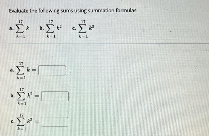 Evaluate the following sums using summation formulas. a. \( \sum_{k=1}^{17} k \quad \) b. \( \sum_{k=1}^{17} k^{2} \quad \) c