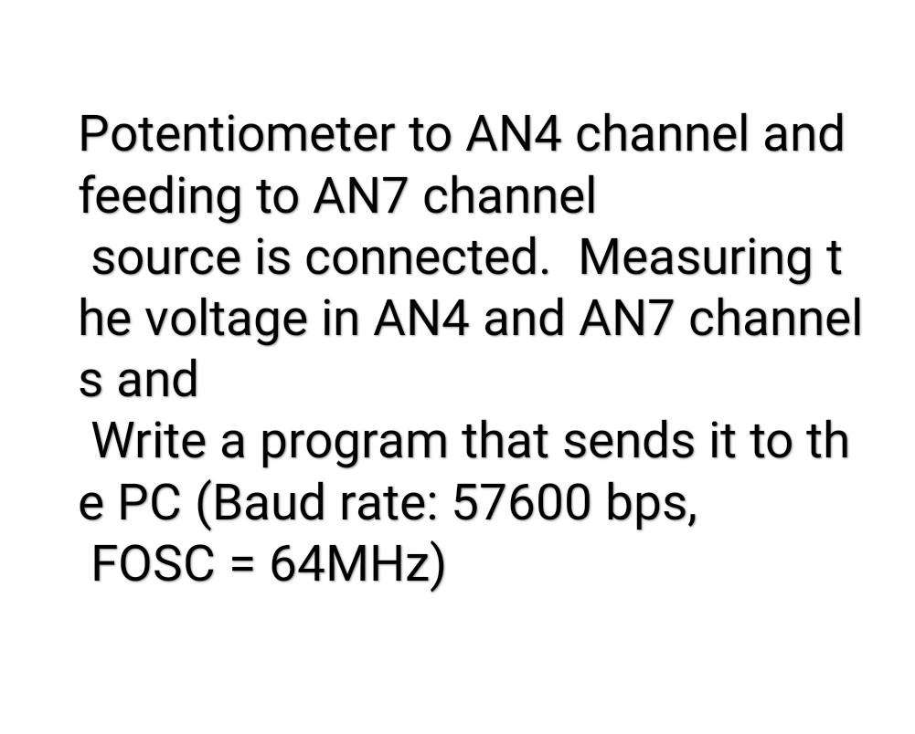 Potentiometer to AN4 channel and feeding to AN7 | Chegg.com