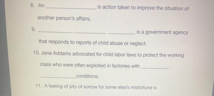 8. An is action taken to improve the situation of another persons affairs. 9. is a government agency that responds to report