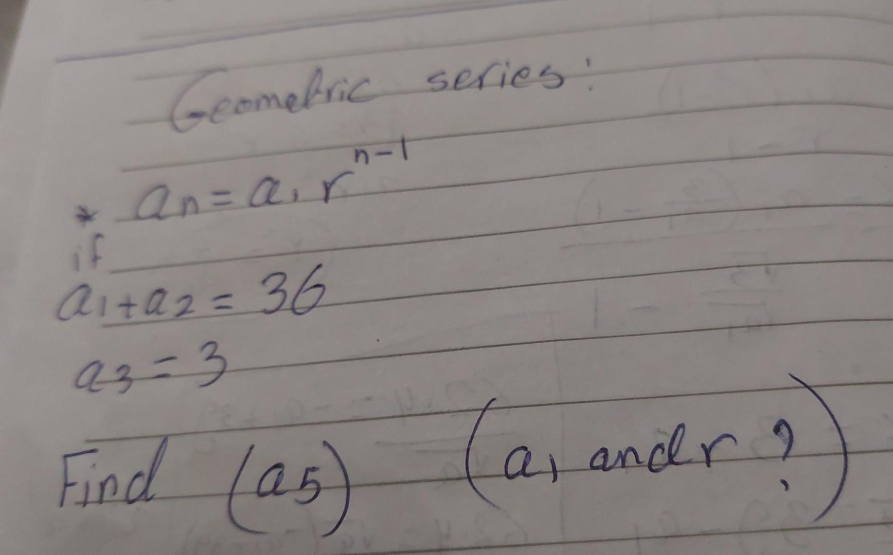 Solved n-1 Geometric series: * anar f Ai+a2=36 Az-3 Find | Chegg.com