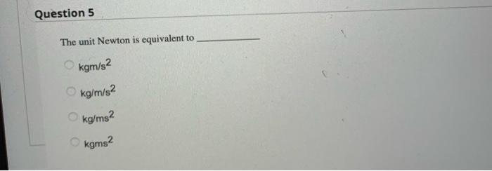 Solved Question 5 The unit Newton is equivalent to kgm s2 Chegg