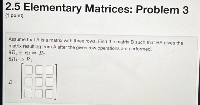Solved 2.5 Elementary Matrices: Problem 3 (1 point) Assume | Chegg.com