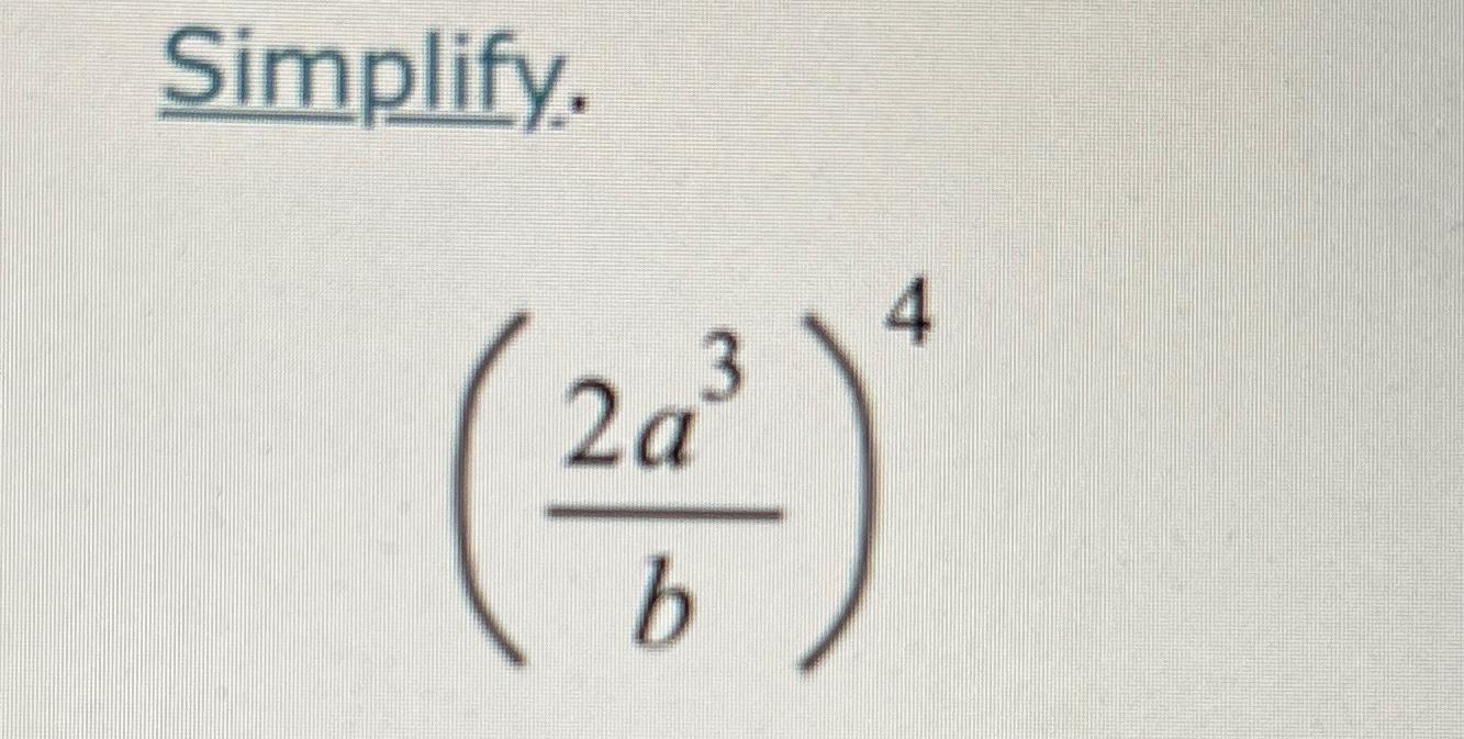 Solved Simplify.(2a3b)4 | Chegg.com