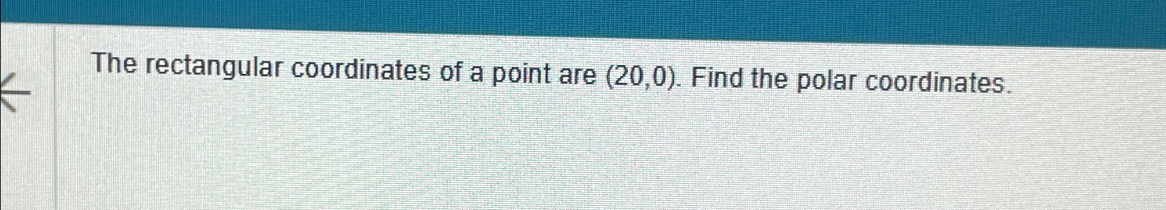 Solved The rectangular coordinates of a point are (20,0). | Chegg.com