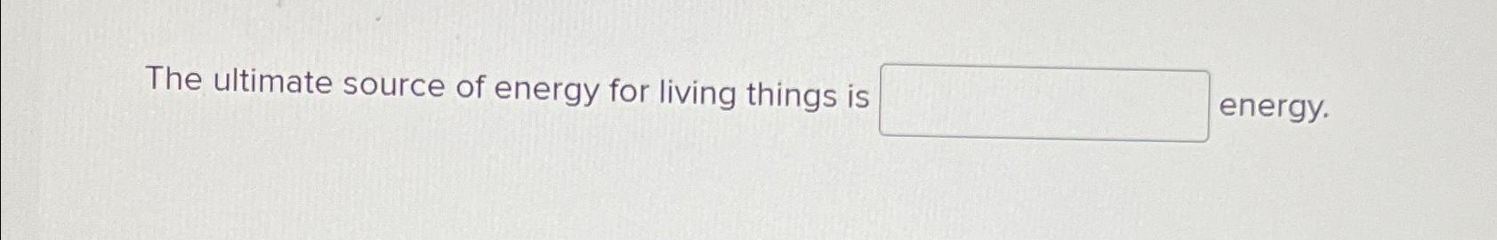 the ultimate source of energy in most ecosystems and all living things