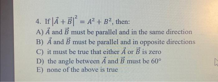 Solved 4. If ∣A+B∣2=A2+B2, Then: A) A And B Must Be Parallel | Chegg.com