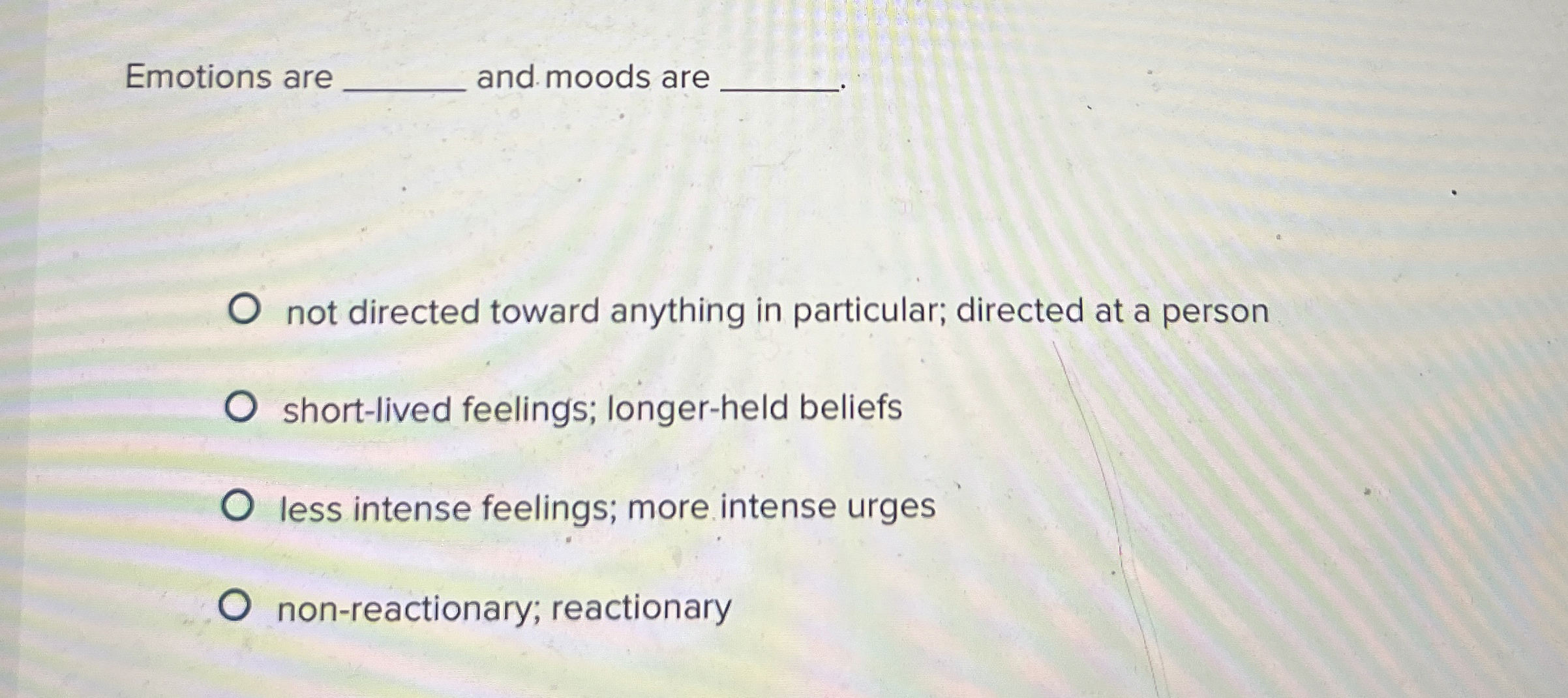 Solved Emotions are ﻿and moods are not directed toward | Chegg.com