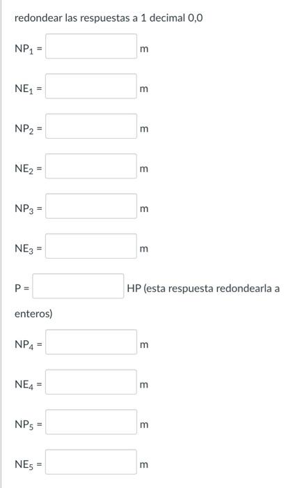 redondear las respuestas a 1 decimal 0,0 \( \mathrm{NP}_{1}= \) \( \mathrm{m} \) \( \mathrm{NE}_{1}= \) m \( \mathrm{NP}_{2}=