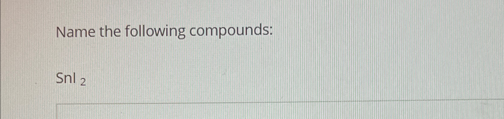 Solved Name the following compounds:Snl2 | Chegg.com