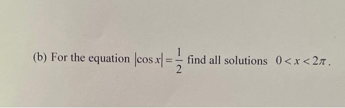 Solved (b) For The Equation |cos X| = Find All Solutions 0 | Chegg.com