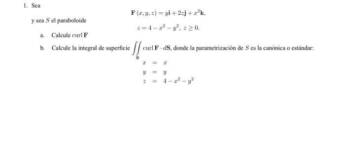 sea \( S \) el paraboloide \[ \begin{array}{c} \mathbf{F}(x, y, z)=y \mathbf{i}+2 z \mathbf{j}+x^{2} \mathbf{k}, \\ z=4-x^{2}