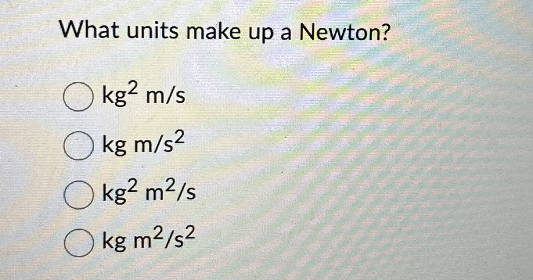 Solved What units make up a Newton?kg2mskgms2kg2m2skgm2s2 | Chegg.com