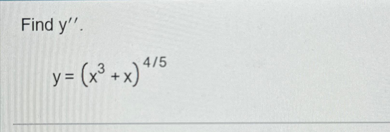 Solved Find y''.y=(x3+x)45 | Chegg.com