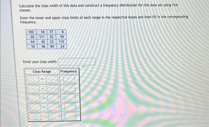 Solved Calculate the class width of this data and construct | Chegg.com