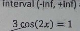 Solved interval (-inf, +inf) 3cos(2x)=1 | Chegg.com