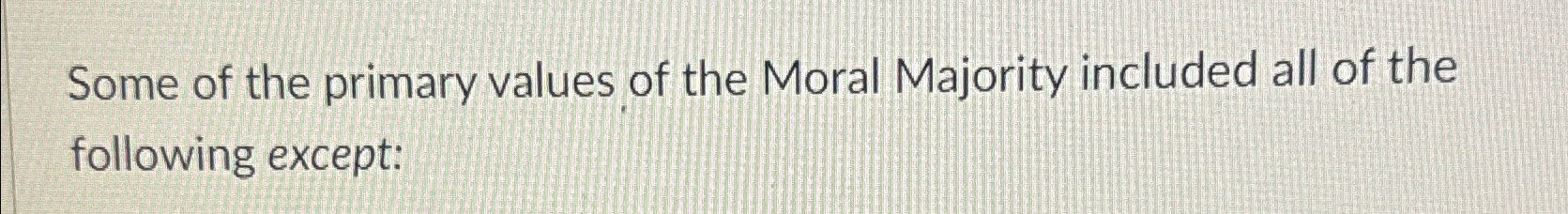 Solved Some of the primary values of the Moral Majority | Chegg.com