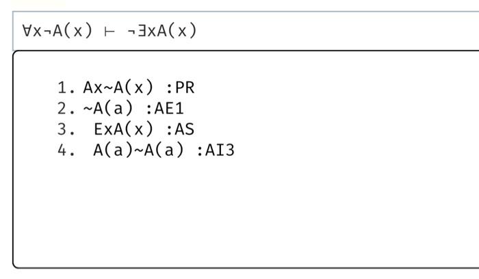 ∀x¬A(x)⊢¬∃xA(x) 1. Ax∼A(x):PR 2. A(a):AE1 3. ExA(x) | Chegg.com