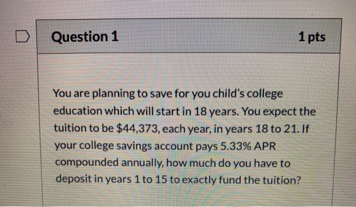 Solved Question 1 1 pts You are planning to save for you | Chegg.com
