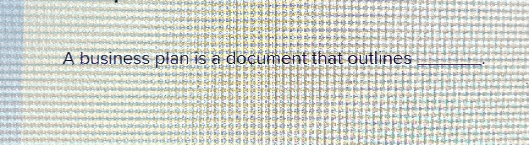 a business plan is a document that outlines quizlet