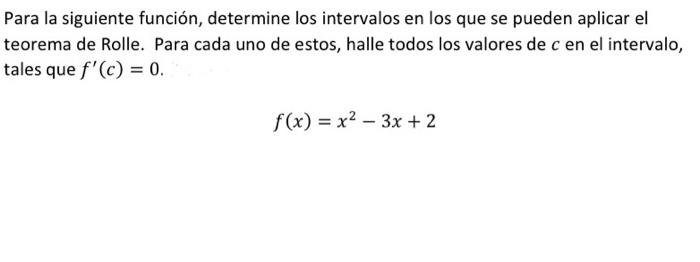 Para la siguiente función, determine los intervalos en los que se pueden aplicar el teorema de Rolle. Para cada uno de estos,