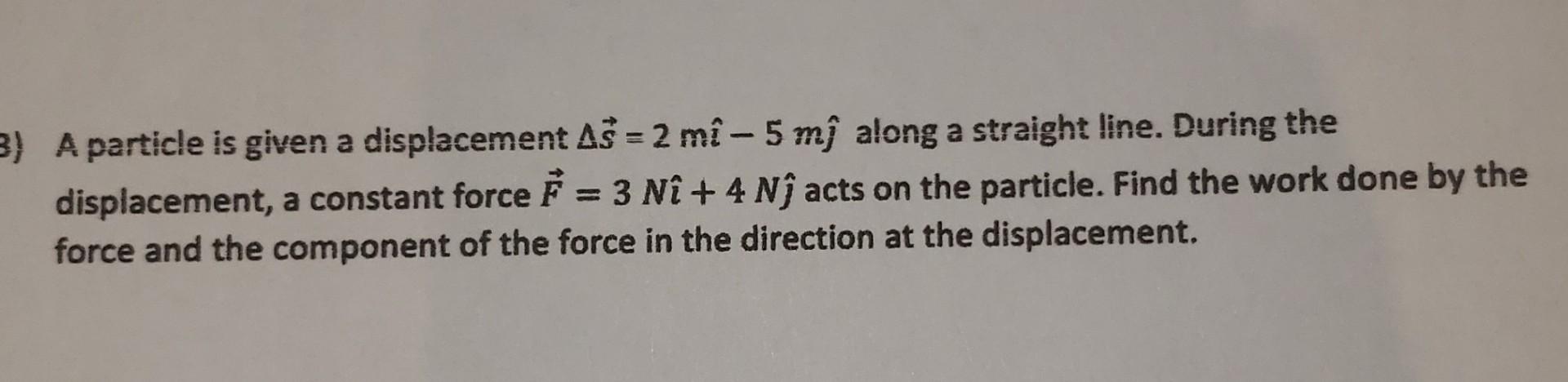 Solved B) A Particle Is Given A Displacement AS = 2 Mi-5 Mj | Chegg.com