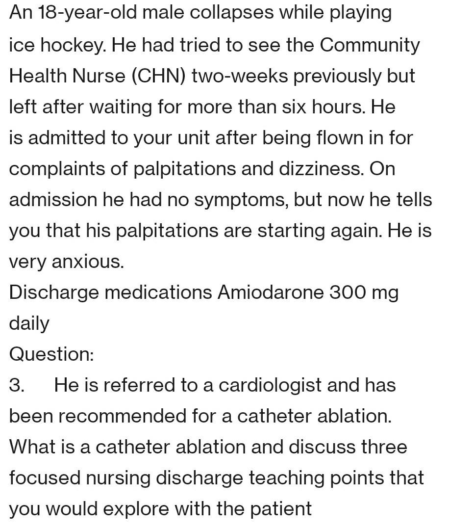 An 18-year-old male collapses while playing ice hockey. He had tried to see the Community Health Nurse (CHN) two-weeks previo