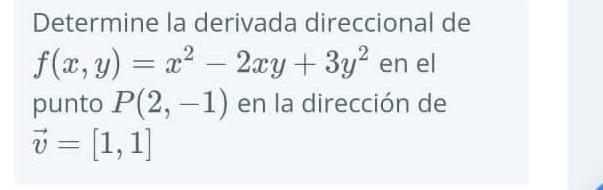 Determine la derivada direccional de \( f(x, y)=x^{2}-2 x y+3 y^{2} \) en el punto \( P(2,-1) \) en la dirección de \( \vec{v