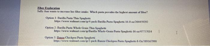 Fiber Exploration Sally Ann wants to increase her fiber intake. Which pasta provides the highest amount of fiber? Option 1 Ba