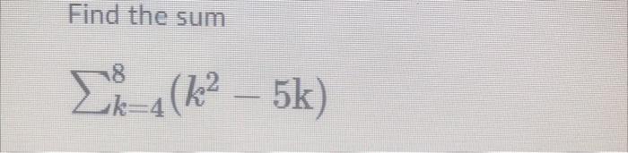 Solved Find the sum Σ(k2 - 5k) 18 Ak-4 ( | Chegg.com