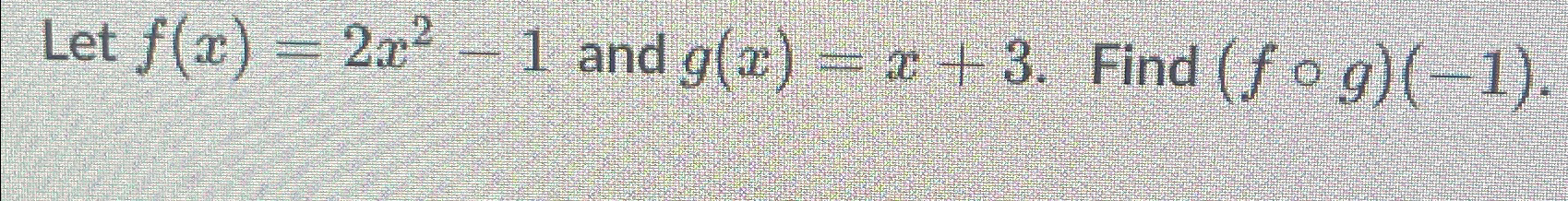 Solved Let F X 2x2 1 ﻿and G X X 3 ﻿find F Of G