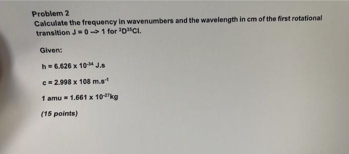 Solved Problem 2 Calculate the frequency in wavenumbers and | Chegg.com