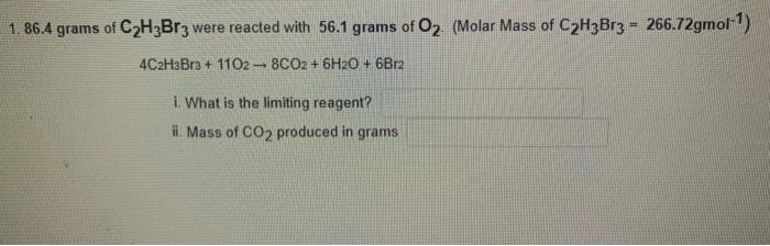 Solved 1.86.4 grams of C2H3Br3 were reacted with 56.1 grams | Chegg.com