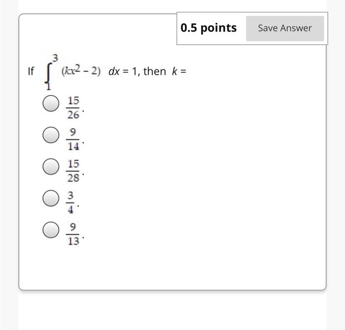 Solved 0.5 points Save Answer 3 (ec2 - 2) dx = 1, then k = | Chegg.com