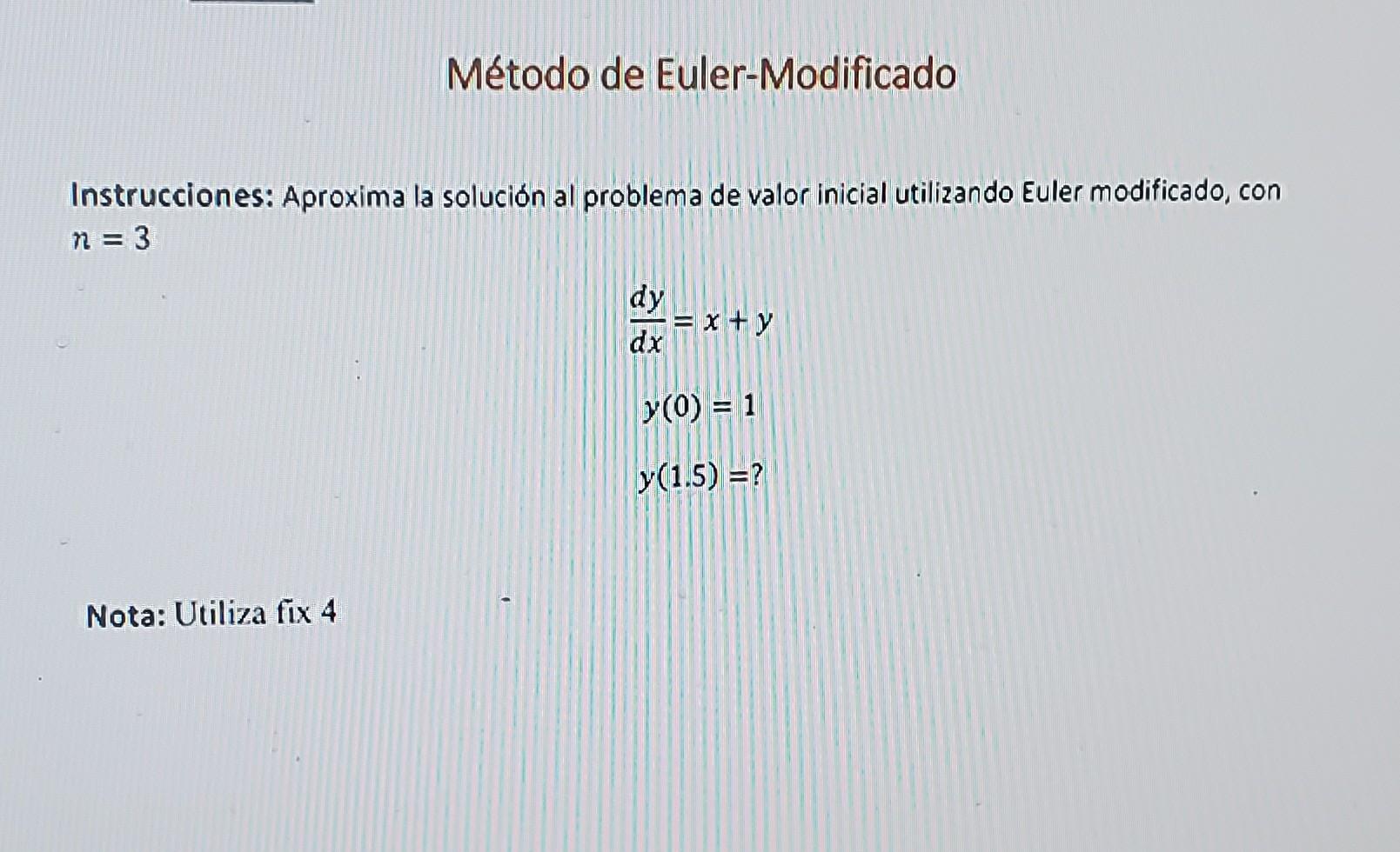 Método de Euler-Modificado Instrucciones: Aproxima la solución al problema de valor inicial utilizando Euler modificado, con