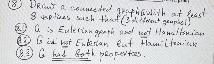 DRaw a connected graphGwith at least 8 vertices such that ( 3 different graphs!)
(8.1) \( G \) is Eulerian graph and not Hami