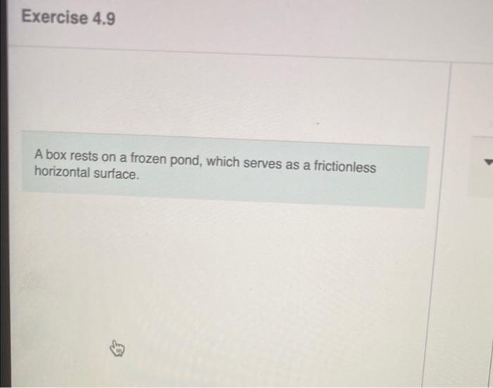 Solved Exercise 4.9 A box rests on a frozen pond, which