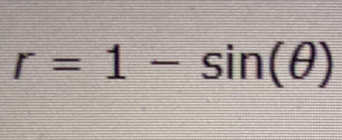 Solved r = 1 - sin(O) | Chegg.com