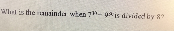 730 Math Solved What is the remainder when 730+ 930 is divided by 8? | Chegg.com