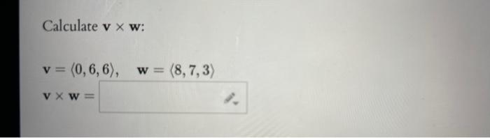 Calculate v x w: v = (0,6,6), w = (8,7,3) VXw=